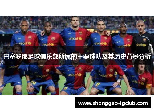 巴塞罗那足球俱乐部所属的主要球队及其历史背景分析