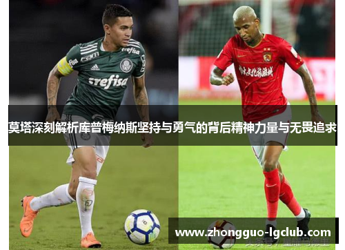 莫塔深刻解析库普梅纳斯坚持与勇气的背后精神力量与无畏追求