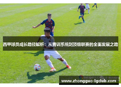 西甲球员成长路径解析：从青训系统到顶级联赛的全面发展之路