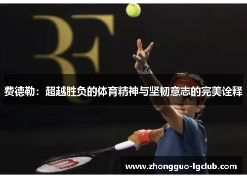 费德勒：超越胜负的体育精神与坚韧意志的完美诠释